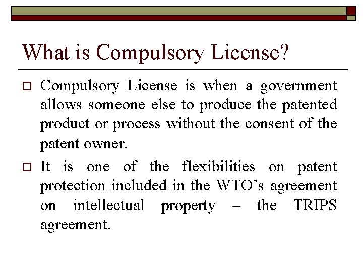 What is Compulsory License? o o Compulsory License is when a government allows someone