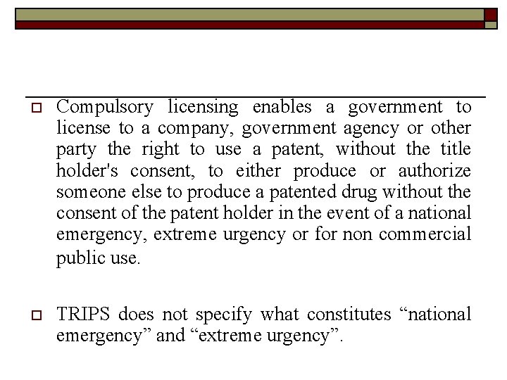 o Compulsory licensing enables a government to license to a company, government agency or