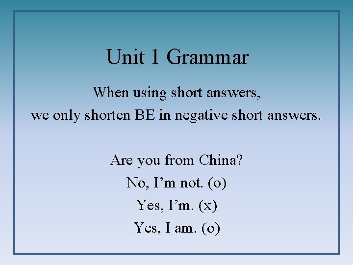 Unit 1 Grammar When using short answers, we only shorten BE in negative short