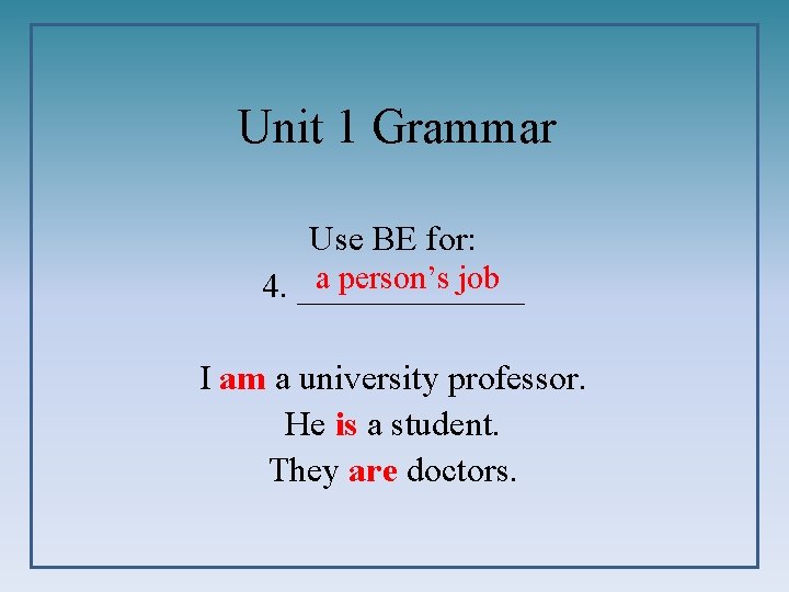 Unit 1 Grammar Use BE for: a person’s job 4. _______ I am a