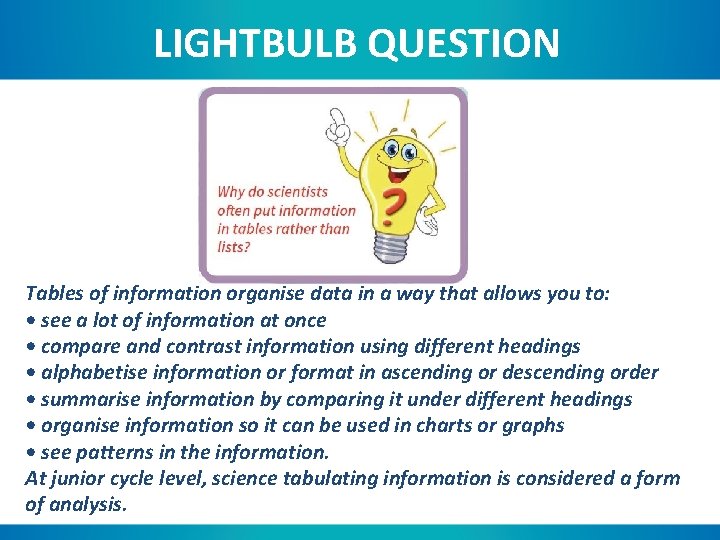 LIGHTBULB QUESTION Tables of information organise data in a way that allows you to: