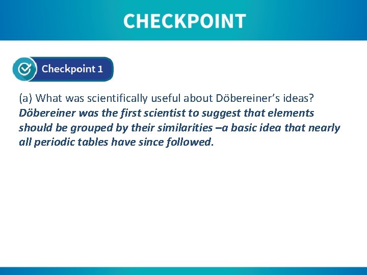 (a) What was scientifically useful about Döbereiner’s ideas? Döbereiner was the first scientist to