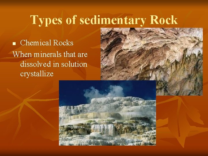 Types of sedimentary Rock Chemical Rocks When minerals that are dissolved in solution crystallize