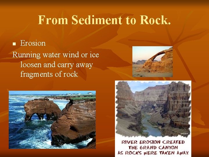 From Sediment to Rock. Erosion Running water wind or ice loosen and carry away
