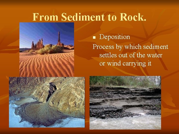From Sediment to Rock. Deposition Process by which sediment settles out of the water