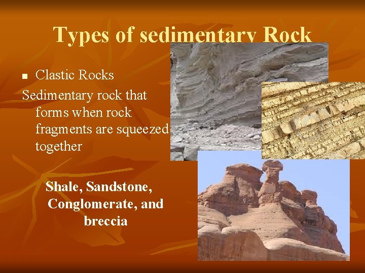 Types of sedimentary Rock Clastic Rocks Sedimentary rock that forms when rock fragments are