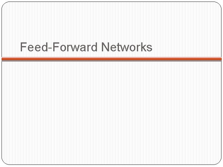 Feed-Forward Networks Feed-Forward Networks