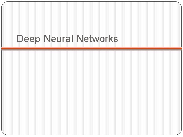 Deep Neural Networks Deep Neural Networks