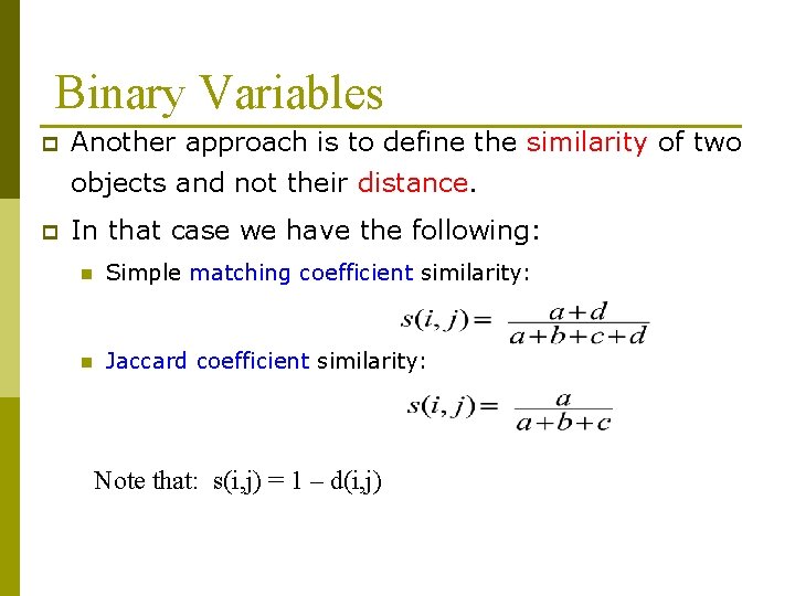 Binary Variables p Another approach is to define the similarity of two objects and