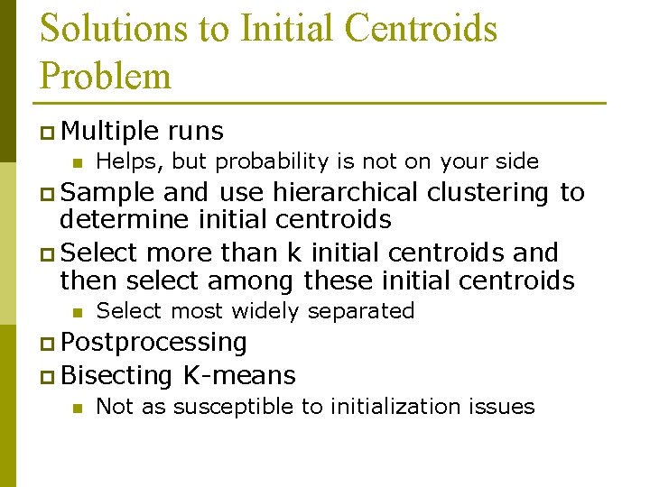 Solutions to Initial Centroids Problem p Multiple n runs Helps, but probability is not