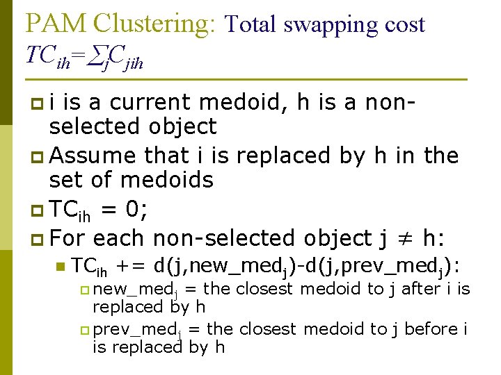 PAM Clustering: Total swapping cost TCih= j. Cjih pi is a current medoid, h