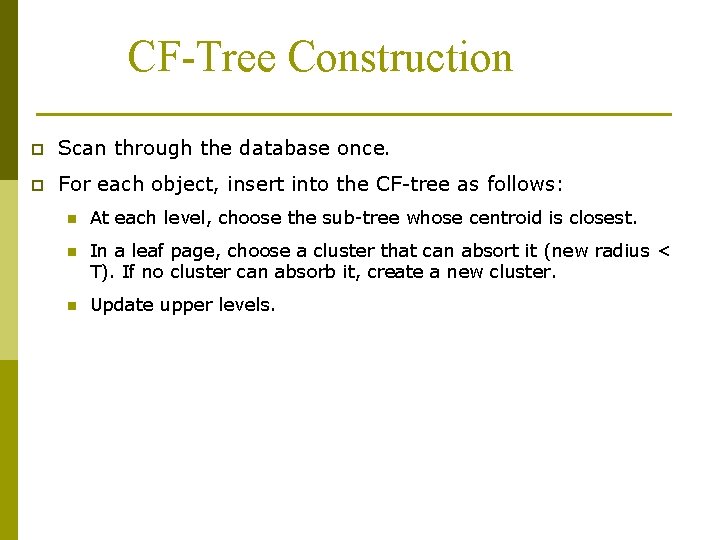 CF-Tree Construction p Scan through the database once. p For each object, insert into