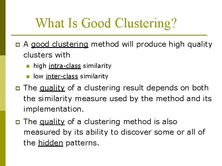 What Is Good Clustering? p A good clustering method will produce high quality clusters