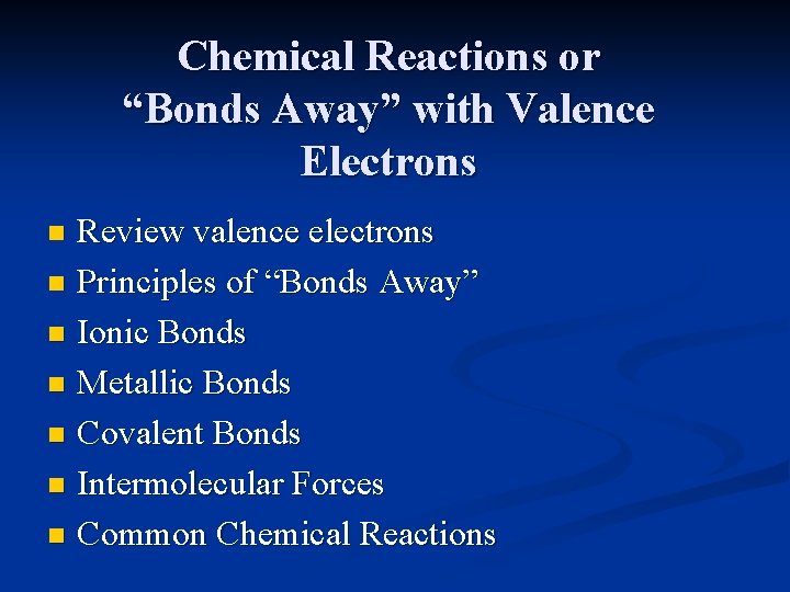 Chemical Reactions or “Bonds Away” with Valence Electrons Review valence electrons n Principles of