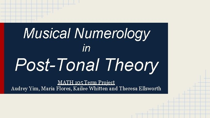 Musical Numerology in Post-Tonal Theory MATH 105 Term Project Audrey Yim, Maria Flores, Kailee