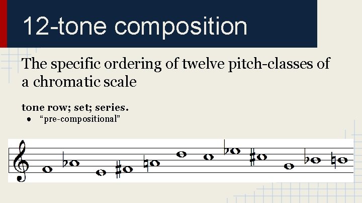 12 -tone composition The specific ordering of twelve pitch-classes of a chromatic scale tone