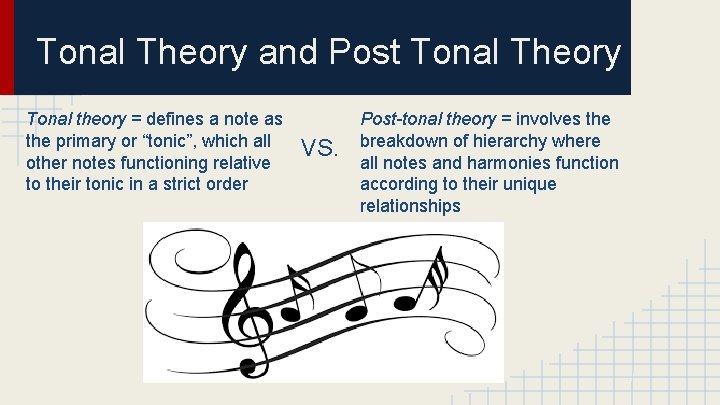 Tonal Theory and Post Tonal Theory Tonal theory = defines a note as the