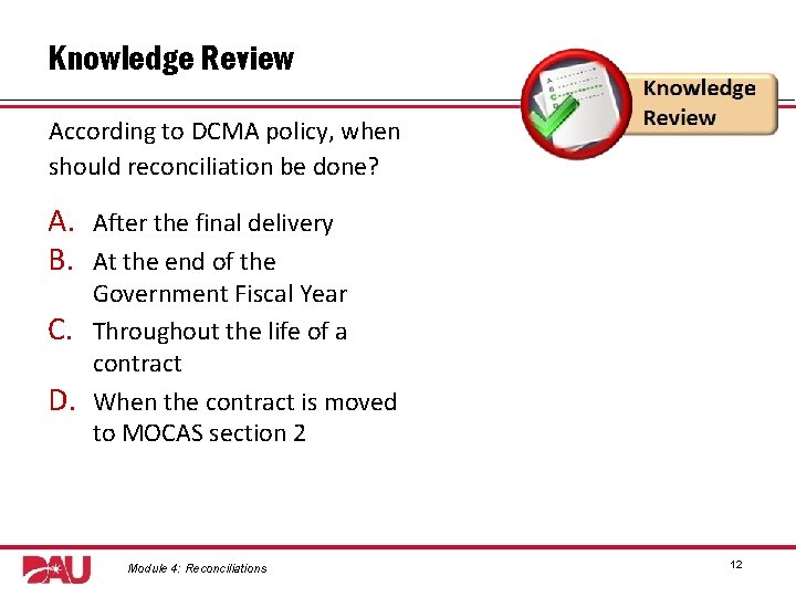 Knowledge Review According to DCMA policy, when should reconciliation be done? A. B. C.