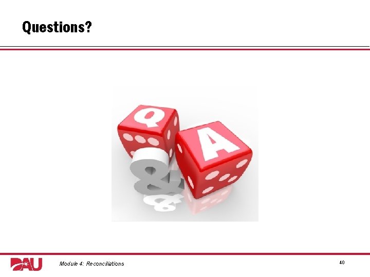 Questions? Graphic: two large red dice, with text, ‘Q & A’. Module 4: Reconciliations