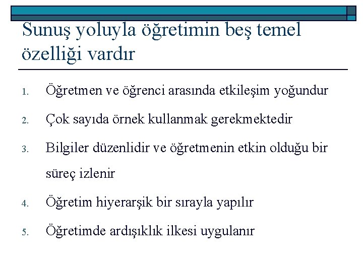 Sunuş yoluyla öğretimin beş temel özelliği vardır 1. Öğretmen ve öğrenci arasında etkileşim yoğundur