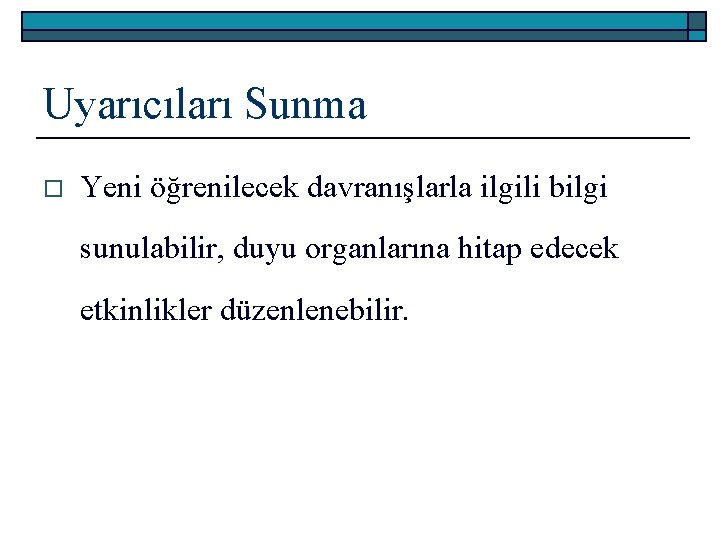 Uyarıcıları Sunma o Yeni öğrenilecek davranışlarla ilgili bilgi sunulabilir, duyu organlarına hitap edecek etkinlikler