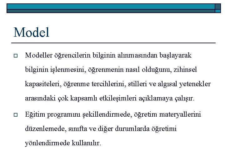 Model o Modeller öğrencilerin bilginin alınmasından başlayarak bilginin işlenmesini, öğrenmenin nasıl olduğunu, zihinsel kapasiteleri,