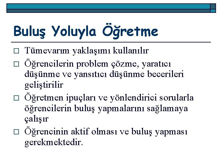 Buluş Yoluyla Öğretme o o Tümevarım yaklaşımı kullanılır Öğrencilerin problem çözme, yaratıcı düşünme ve