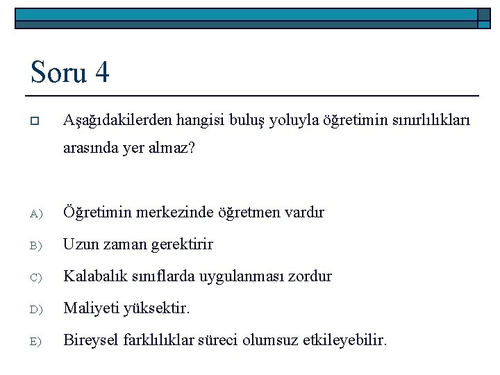 Soru 4 o Aşağıdakilerden hangisi buluş yoluyla öğretimin sınırlılıkları arasında yer almaz? A) Öğretimin