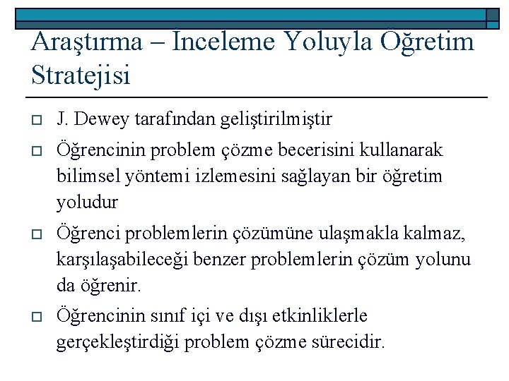 Araştırma – İnceleme Yoluyla Öğretim Stratejisi o J. Dewey tarafından geliştirilmiştir o Öğrencinin problem