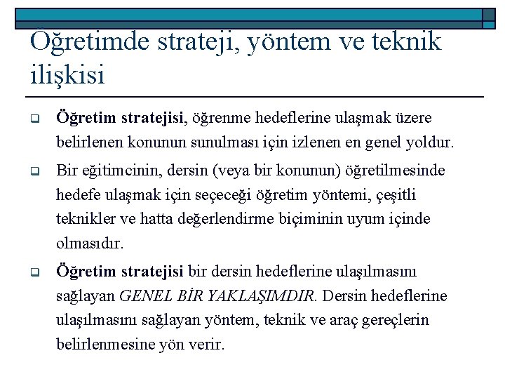 Öğretimde strateji, yöntem ve teknik ilişkisi q Öğretim stratejisi, öğrenme hedeflerine ulaşmak üzere belirlenen