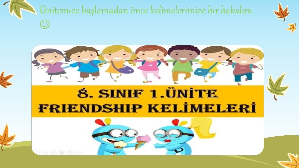 Ünitemize başlamadan önce kelimelerimize bir bakalım Ünitemize başlamadan önce kelimelerimize bir bakalım