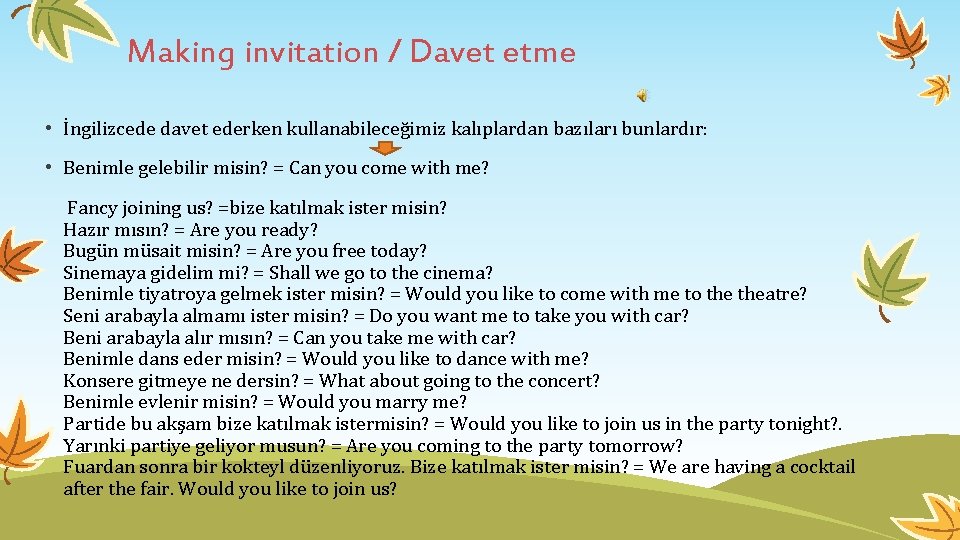 Making invitation / Davet etme • İngilizcede davet ederken kullanabileceğimiz kalıplardan bazıları bunlardır: • Making invitation / Davet etme • İngilizcede davet ederken kullanabileceğimiz kalıplardan bazıları bunlardır: •