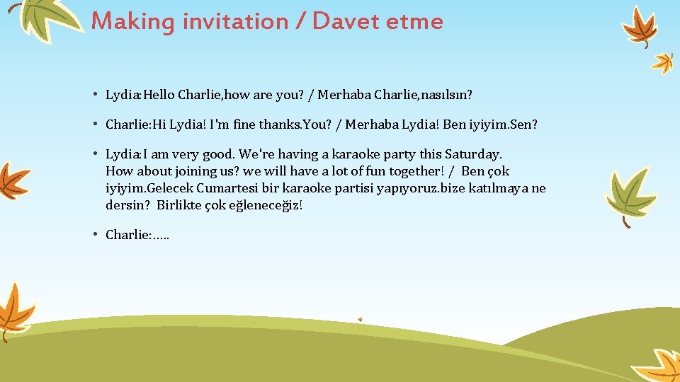 Making invitation / Davet etme • Lydia: Hello Charlie, how are you? / Merhaba Making invitation / Davet etme • Lydia: Hello Charlie, how are you? / Merhaba