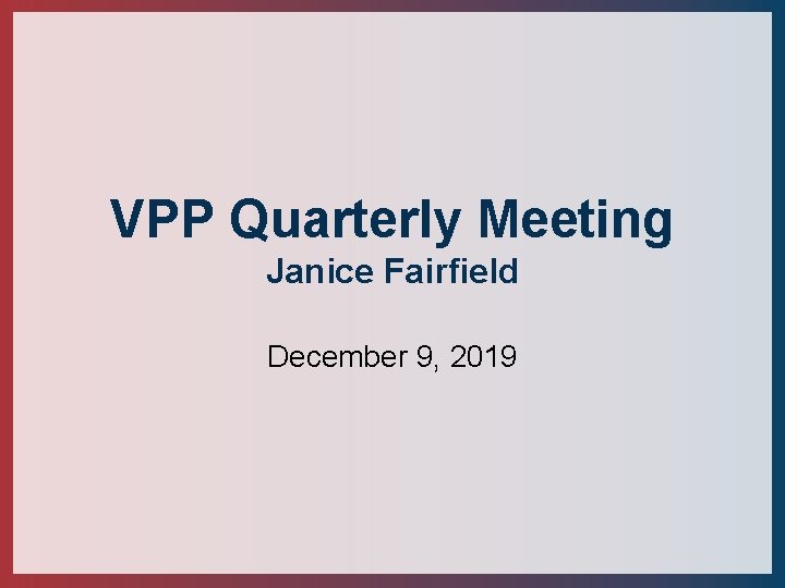 VPP Quarterly Meeting Janice Fairfield December 9, 2019 