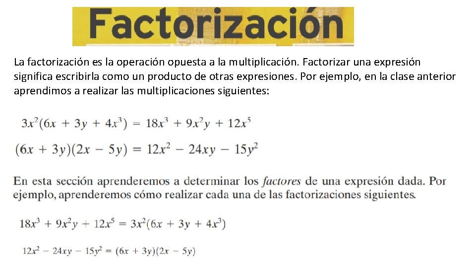 La factorización es la operación opuesta a la multiplicación. Factorizar una expresión significa escribirla