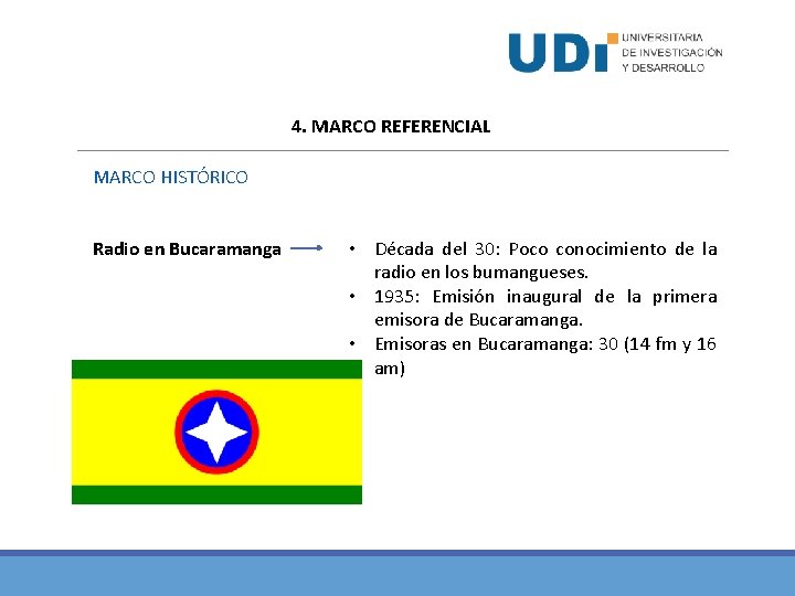 4. MARCO REFERENCIAL MARCO HISTÓRICO Radio en Bucaramanga • Década del 30: Poco conocimiento