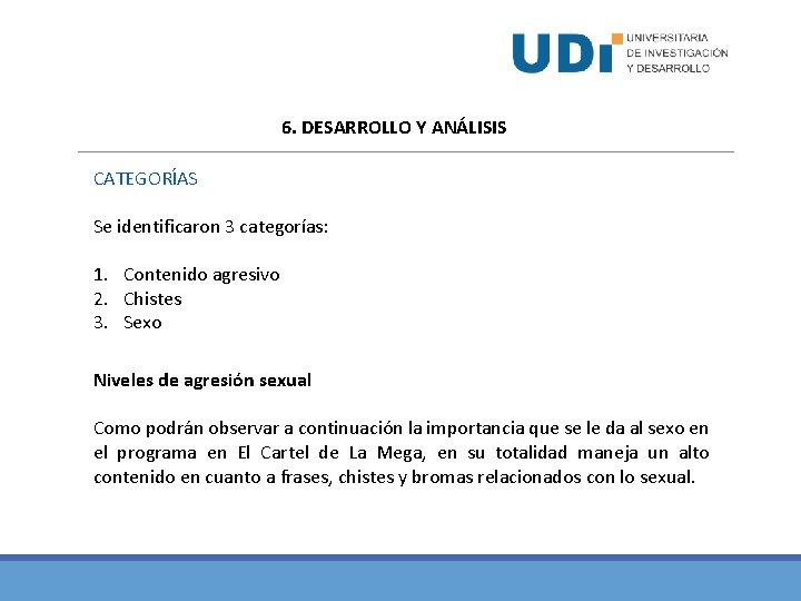 6. DESARROLLO Y ANÁLISIS CATEGORÍAS Se identificaron 3 categorías: 1. Contenido agresivo 2. Chistes