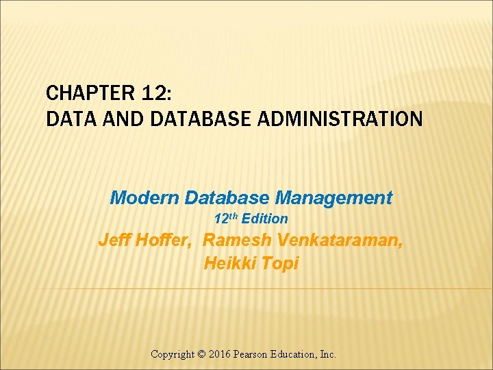 CHAPTER 12: DATA AND DATABASE ADMINISTRATION Modern Database Management 12 th Edition Jeff Hoffer,