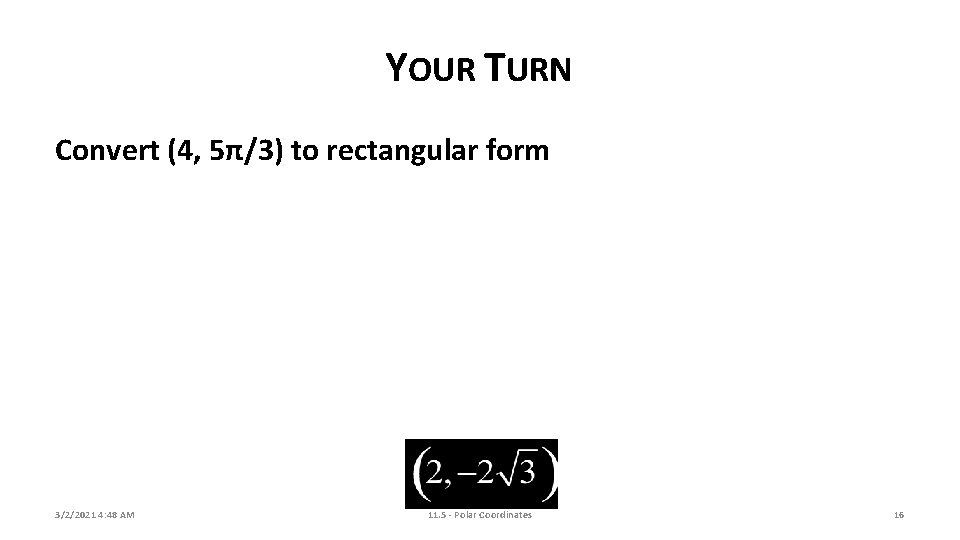 YOUR TURN Convert (4, 5π/3) to rectangular form 3/2/2021 4: 48 AM 11. 5