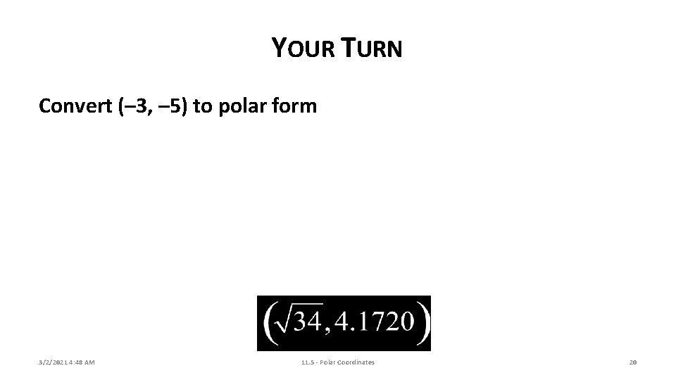 YOUR TURN Convert (– 3, – 5) to polar form 3/2/2021 4: 48 AM