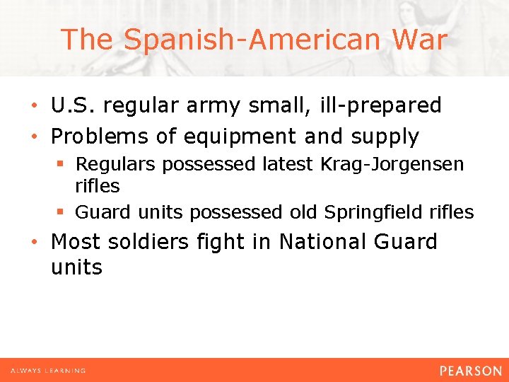 The Spanish-American War • U. S. regular army small, ill-prepared • Problems of equipment