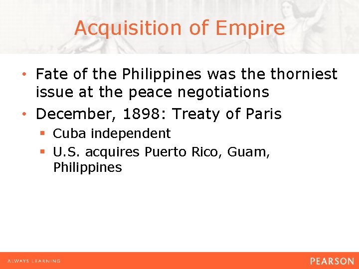 Acquisition of Empire • Fate of the Philippines was the thorniest issue at the