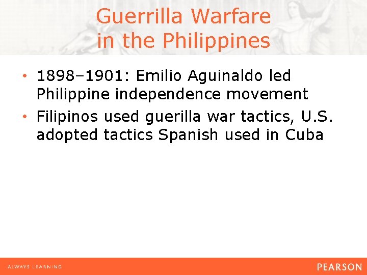 Guerrilla Warfare in the Philippines • 1898– 1901: Emilio Aguinaldo led Philippine independence movement