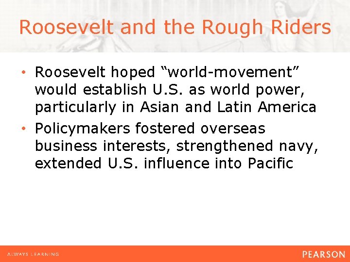 Roosevelt and the Rough Riders • Roosevelt hoped “world-movement” would establish U. S. as
