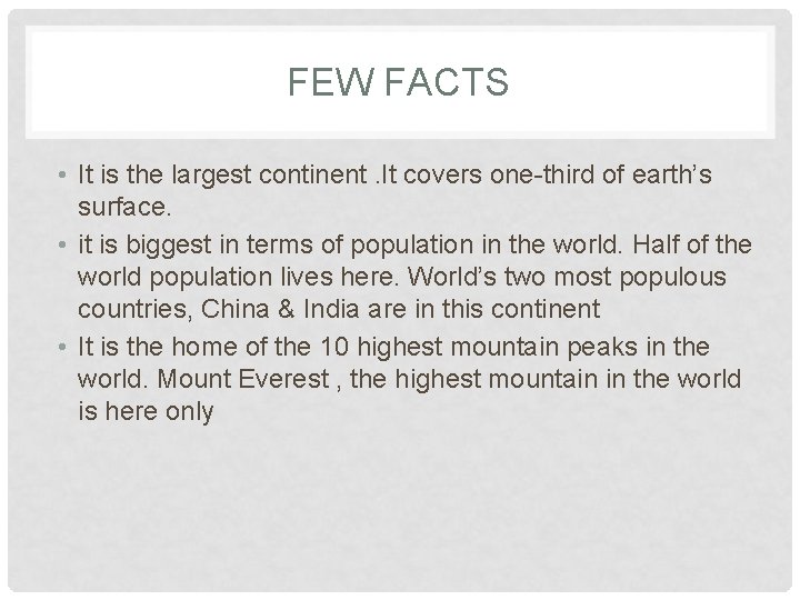 FEW FACTS • It is the largest continent. It covers one-third of earth’s surface.