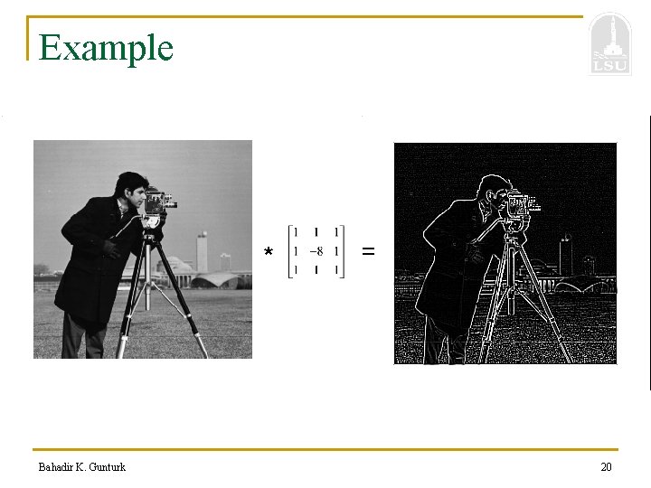 Example * Bahadir K. Gunturk = 20 