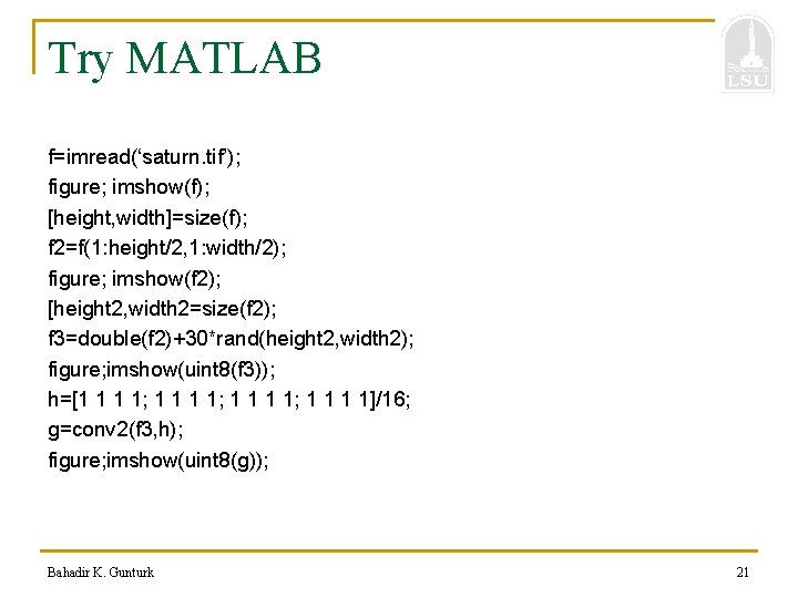 Try MATLAB f=imread(‘saturn. tif’); figure; imshow(f); [height, width]=size(f); f 2=f(1: height/2, 1: width/2); figure;