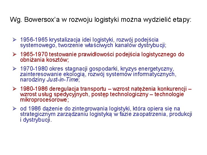 Wg. Bowersox’a w rozwoju logistyki można wydzielić etapy: Ø 1956 -1965 krystalizacja idei logistyki, Wg. Bowersox’a w rozwoju logistyki można wydzielić etapy: Ø 1956 -1965 krystalizacja idei logistyki,