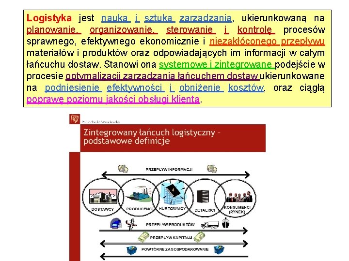 Logistyka jest nauką i sztuką zarządzania, ukierunkowaną na planowanie, organizowanie, sterowanie i kontrolę procesów Logistyka jest nauką i sztuką zarządzania, ukierunkowaną na planowanie, organizowanie, sterowanie i kontrolę procesów