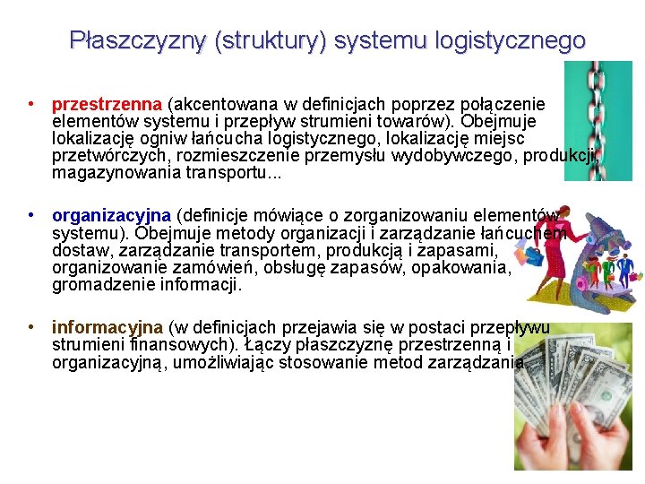 Płaszczyzny (struktury) systemu logistycznego • przestrzenna (akcentowana w definicjach poprzez połączenie elementów systemu i Płaszczyzny (struktury) systemu logistycznego • przestrzenna (akcentowana w definicjach poprzez połączenie elementów systemu i